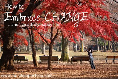 How to Embrace CHANGE and live a truly happy life.