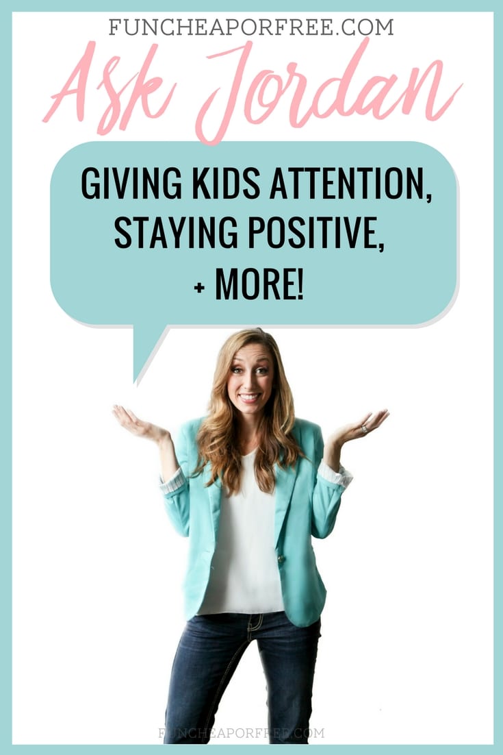 Ask Jordan: Giving Kids Attention, How I Stay Positive, + More!