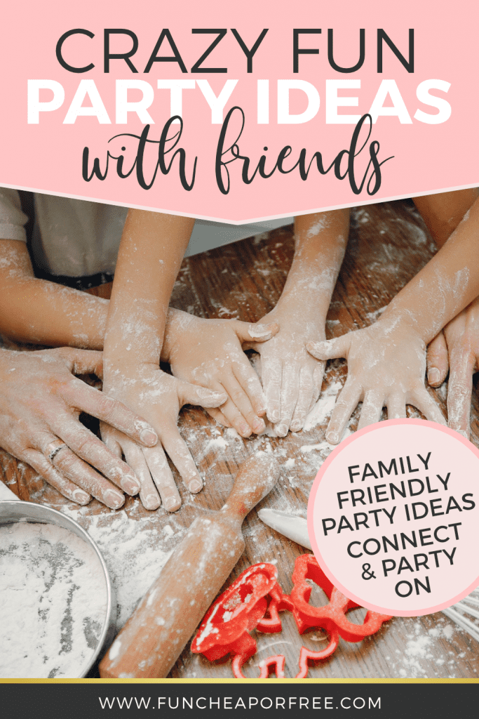 Family friendly party ideas to help you connect and build relationships with friends from Fun Cheap or Free