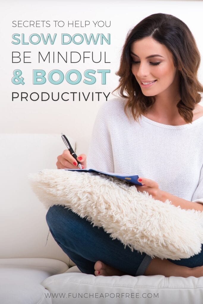 Secrets to help you slow down, be mindful and boost productivty from Fun Cheap or Free